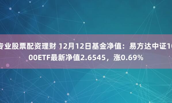 专业股票配资理财 12月12日基金净值：易方达中证1000ETF最新净值2.6545，涨0.69%